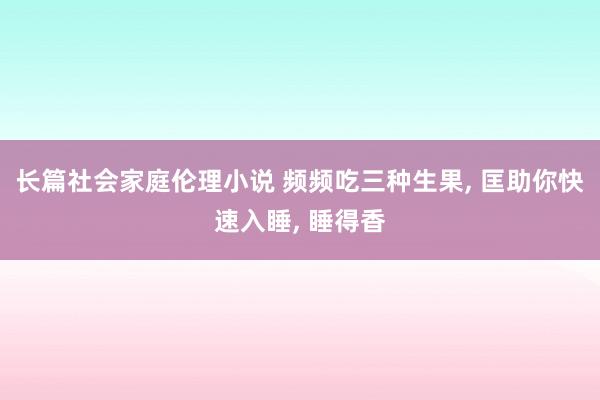 长篇社会家庭伦理小说 频频吃三种生果， 匡助你快速入睡， 睡得香