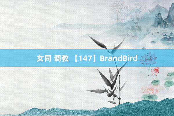 女同 调教 【147】BrandBird