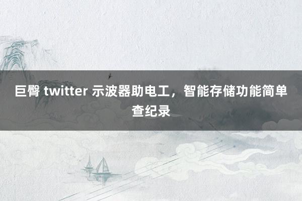 巨臀 twitter 示波器助电工，智能存储功能简单查纪录